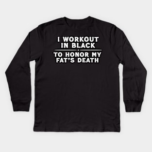 I Workout In Black, To Honor My Fat's Death Kids Long Sleeve T-Shirt